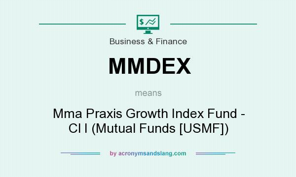 What does MMDEX mean? It stands for Mma Praxis Growth Index Fund - Cl I (Mutual Funds [USMF])