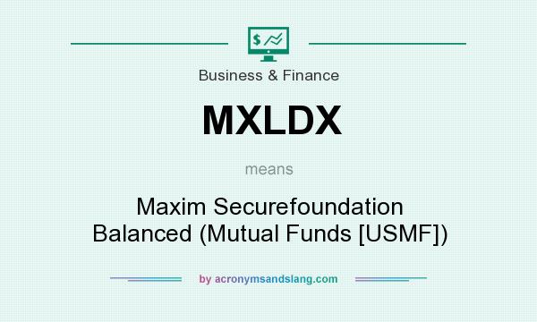 What does MXLDX mean? It stands for Maxim Securefoundation Balanced (Mutual Funds [USMF])