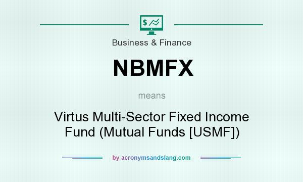 What does NBMFX mean? It stands for Virtus Multi-Sector Fixed Income Fund (Mutual Funds [USMF])