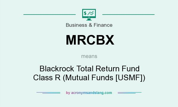 What does MRCBX mean? It stands for Blackrock Total Return Fund Class R (Mutual Funds [USMF])