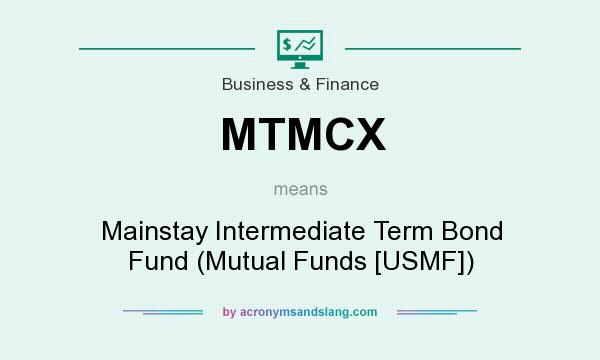 What does MTMCX mean? It stands for Mainstay Intermediate Term Bond Fund (Mutual Funds [USMF])