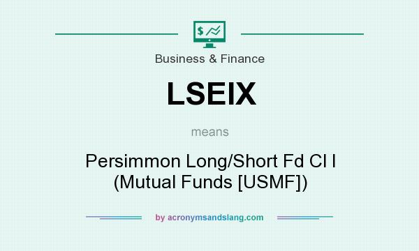 What does LSEIX mean? It stands for Persimmon Long/Short Fd Cl I (Mutual Funds [USMF])
