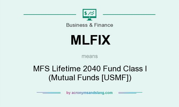 What does MLFIX mean? It stands for MFS Lifetime 2040 Fund Class I (Mutual Funds [USMF])