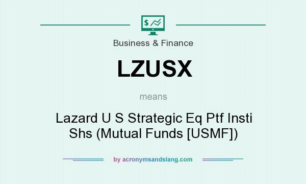 What does LZUSX mean? It stands for Lazard U S Strategic Eq Ptf Insti Shs (Mutual Funds [USMF])