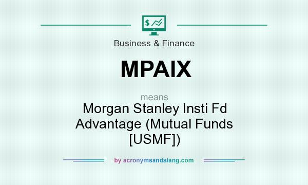 What does MPAIX mean? It stands for Morgan Stanley Insti Fd Advantage (Mutual Funds [USMF])