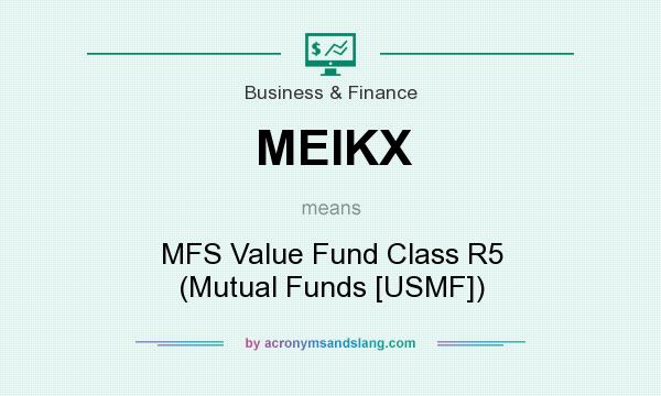 What does MEIKX mean? It stands for MFS Value Fund Class R5 (Mutual Funds [USMF])