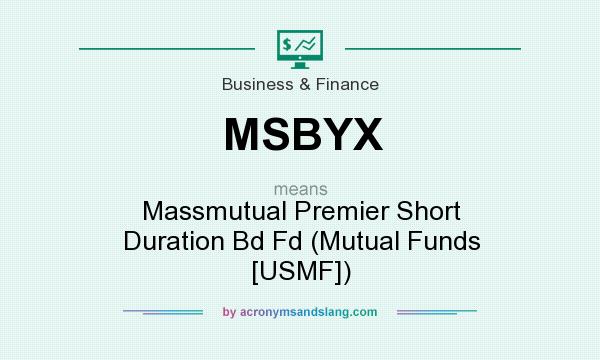 What does MSBYX mean? It stands for Massmutual Premier Short Duration Bd Fd (Mutual Funds [USMF])
