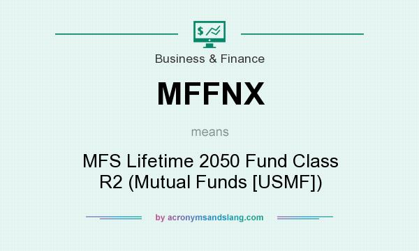 What does MFFNX mean? It stands for MFS Lifetime 2050 Fund Class R2 (Mutual Funds [USMF])