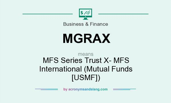 What does MGRAX mean? It stands for MFS Series Trust X- MFS International (Mutual Funds [USMF])