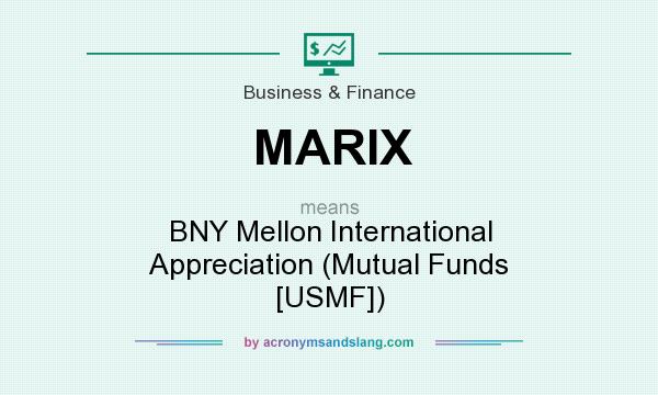 What does MARIX mean? It stands for BNY Mellon International Appreciation (Mutual Funds [USMF])