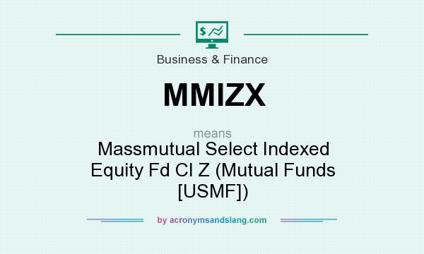 What does MMIZX mean? It stands for Massmutual Select Indexed Equity Fd Cl Z (Mutual Funds [USMF])