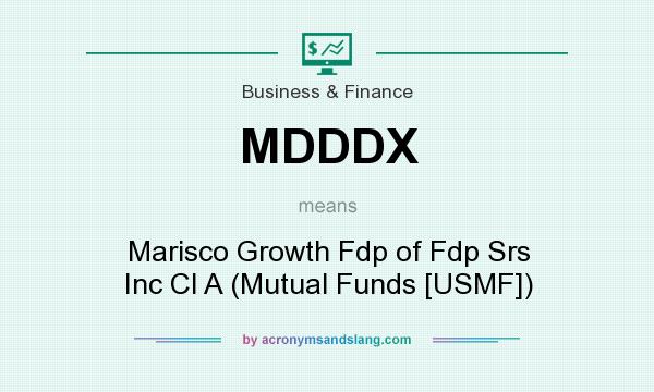 What does MDDDX mean? It stands for Marisco Growth Fdp of Fdp Srs Inc Cl A (Mutual Funds [USMF])