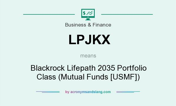 What does LPJKX mean? It stands for Blackrock Lifepath 2035 Portfolio Class (Mutual Funds [USMF])