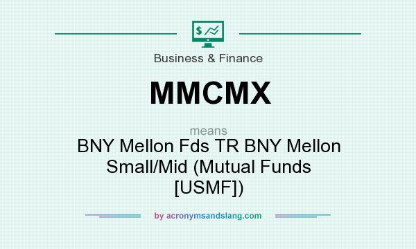 What does MMCMX mean? It stands for BNY Mellon Fds TR BNY Mellon Small/Mid (Mutual Funds [USMF])