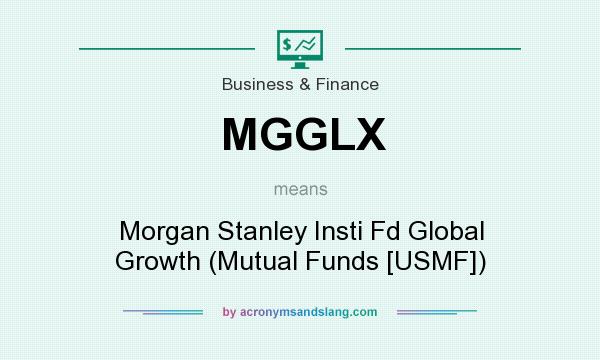 What does MGGLX mean? It stands for Morgan Stanley Insti Fd Global Growth (Mutual Funds [USMF])