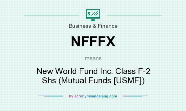 What does NFFFX mean? It stands for New World Fund Inc. Class F-2 Shs (Mutual Funds [USMF])
