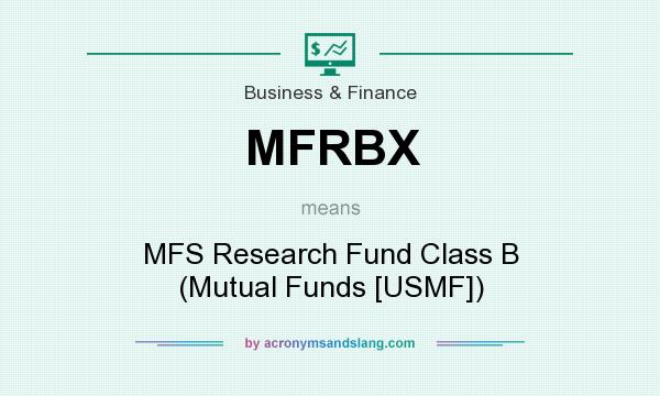 What does MFRBX mean? It stands for MFS Research Fund Class B (Mutual Funds [USMF])