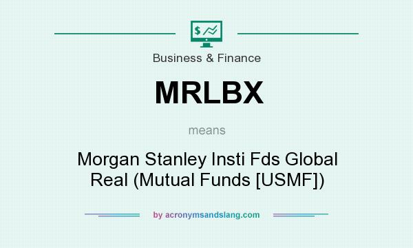 What does MRLBX mean? It stands for Morgan Stanley Insti Fds Global Real (Mutual Funds [USMF])