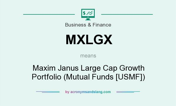 What does MXLGX mean? It stands for Maxim Janus Large Cap Growth Portfolio (Mutual Funds [USMF])
