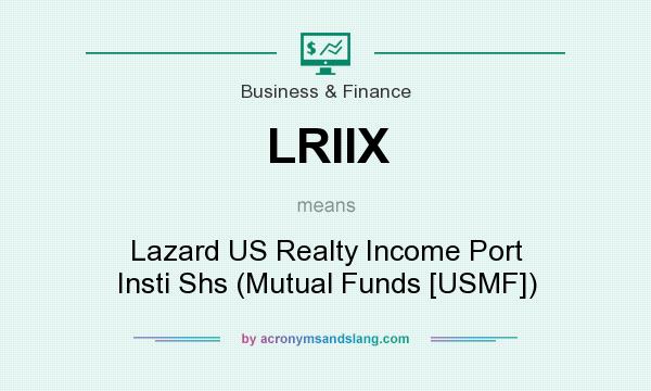 What does LRIIX mean? It stands for Lazard US Realty Income Port Insti Shs (Mutual Funds [USMF])