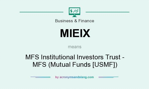 What does MIEIX mean? It stands for MFS Institutional Investors Trust - MFS (Mutual Funds [USMF])
