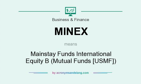 What does MINEX mean? It stands for Mainstay Funds International Equity B (Mutual Funds [USMF])