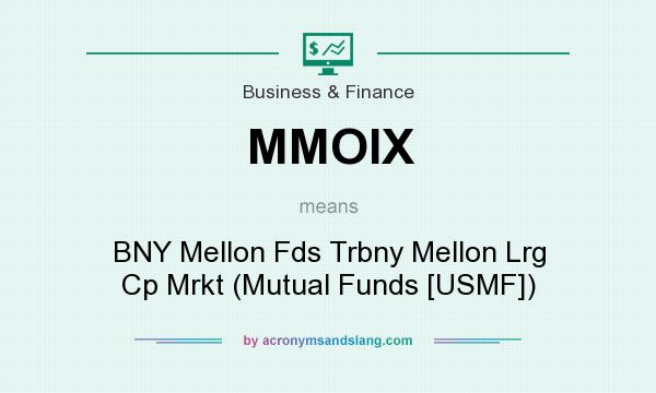 What does MMOIX mean? It stands for BNY Mellon Fds Trbny Mellon Lrg Cp Mrkt (Mutual Funds [USMF])