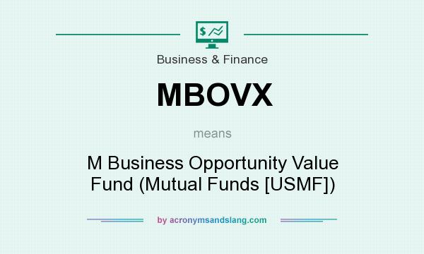 What does MBOVX mean? It stands for M Business Opportunity Value Fund (Mutual Funds [USMF])