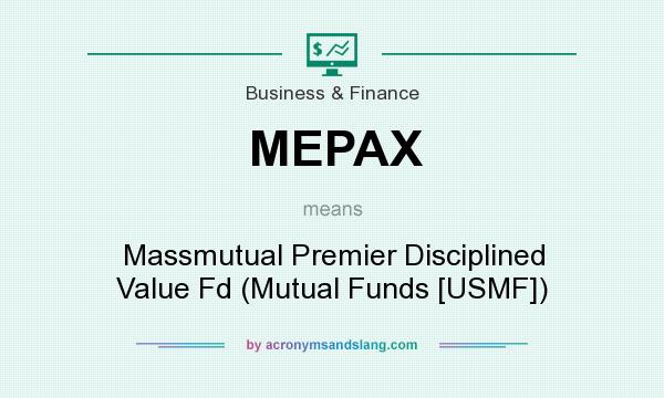 What does MEPAX mean? It stands for Massmutual Premier Disciplined Value Fd (Mutual Funds [USMF])