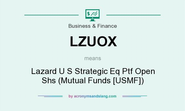 What does LZUOX mean? It stands for Lazard U S Strategic Eq Ptf Open Shs (Mutual Funds [USMF])