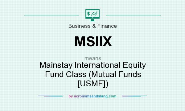 What does MSIIX mean? It stands for Mainstay International Equity Fund Class (Mutual Funds [USMF])