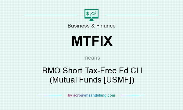 What does MTFIX mean? It stands for BMO Short Tax-Free Fd Cl I (Mutual Funds [USMF])