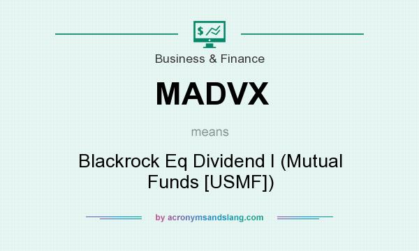 What does MADVX mean? It stands for Blackrock Eq Dividend I (Mutual Funds [USMF])