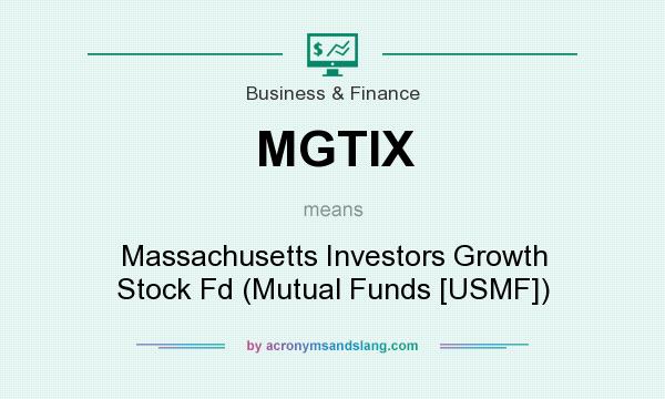 What does MGTIX mean? It stands for Massachusetts Investors Growth Stock Fd (Mutual Funds [USMF])