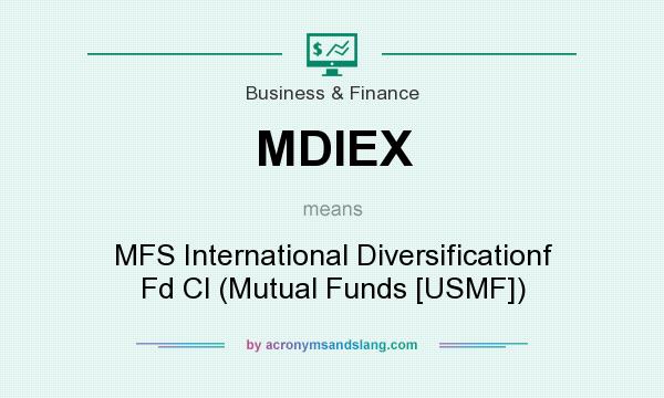What does MDIEX mean? It stands for MFS International Diversificationf Fd Cl (Mutual Funds [USMF])