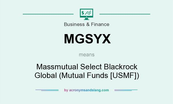 What does MGSYX mean? It stands for Massmutual Select Blackrock Global (Mutual Funds [USMF])