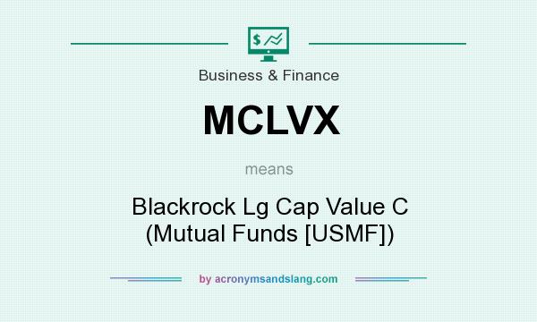 What does MCLVX mean? It stands for Blackrock Lg Cap Value C (Mutual Funds [USMF])