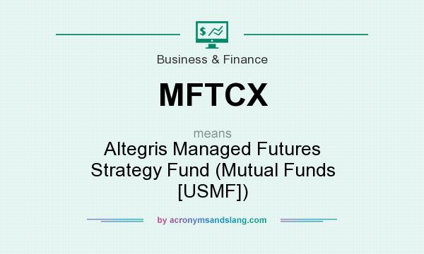 What does MFTCX mean? It stands for Altegris Managed Futures Strategy Fund (Mutual Funds [USMF])