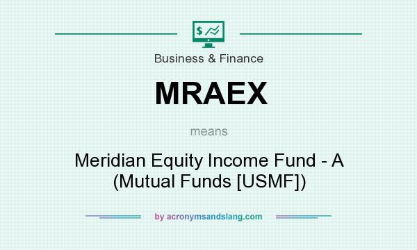 What does MRAEX mean? It stands for Meridian Equity Income Fund - A (Mutual Funds [USMF])