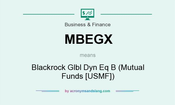 What does MBEGX mean? It stands for Blackrock Glbl Dyn Eq B (Mutual Funds [USMF])