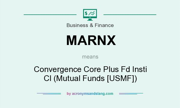 What does MARNX mean? It stands for Convergence Core Plus Fd Insti Cl (Mutual Funds [USMF])