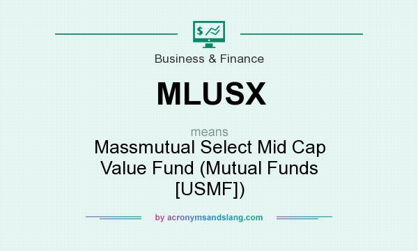 What does MLUSX mean? It stands for Massmutual Select Mid Cap Value Fund (Mutual Funds [USMF])