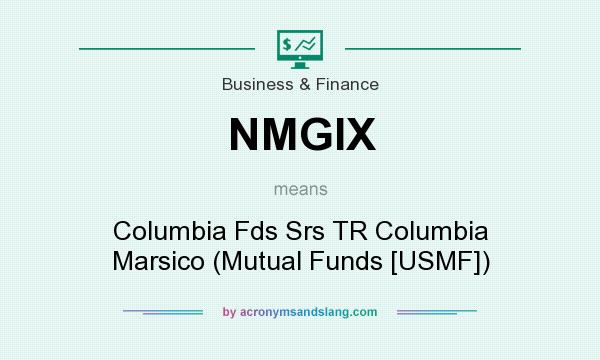 What does NMGIX mean? It stands for Columbia Fds Srs TR Columbia Marsico (Mutual Funds [USMF])