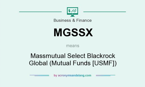 What does MGSSX mean? It stands for Massmutual Select Blackrock Global (Mutual Funds [USMF])