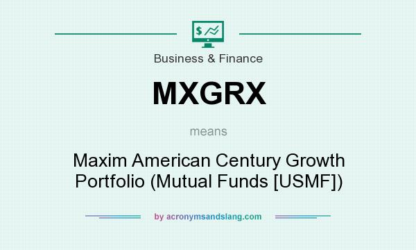 What does MXGRX mean? It stands for Maxim American Century Growth Portfolio (Mutual Funds [USMF])
