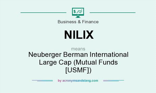What does NILIX mean? It stands for Neuberger Berman International Large Cap (Mutual Funds [USMF])