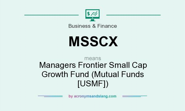 What does MSSCX mean? It stands for Managers Frontier Small Cap Growth Fund (Mutual Funds [USMF])