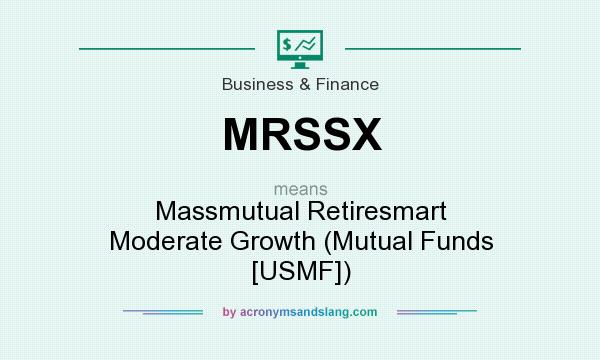 What does MRSSX mean? It stands for Massmutual Retiresmart Moderate Growth (Mutual Funds [USMF])