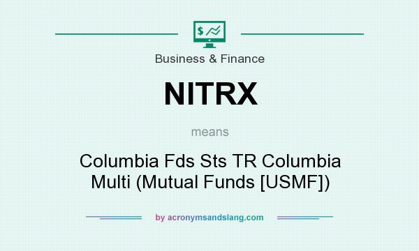 What does NITRX mean? It stands for Columbia Fds Sts TR Columbia Multi (Mutual Funds [USMF])