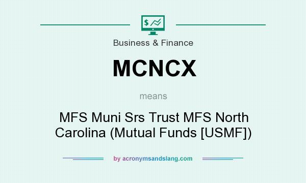 What does MCNCX mean? It stands for MFS Muni Srs Trust MFS North Carolina (Mutual Funds [USMF])